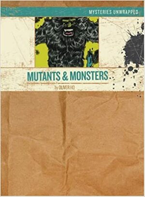Mysteries Unwrapped™: MutantsMonsters by Oliver Ho