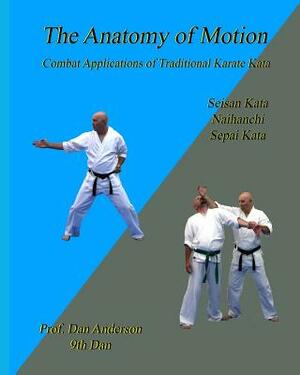 The Anatomy Of Motion: Combat Applications of Traditional Karate Kata by Dan Anderson
