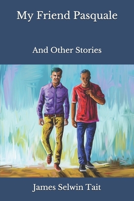 My Friend Pasquale: And Other Stories by James Selwin Tait