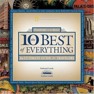 The 10 Best of Everything: An Ultimate Guide for Travelers (National Geographic the Ten Best of Everything) by Nathaniel Lande, Andrew Lande