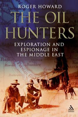 The Oil Hunters: Exploration and Espionage in the Middle East by Roger Howard