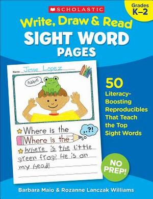 Write, Draw & Read Sight Word Pages: 50 Literacy-Boosting Reproducibles That Teach the Top Sight Words by Rozanne Lanczak Williams, Rozanne Lanczak Williams, Barbara Maio