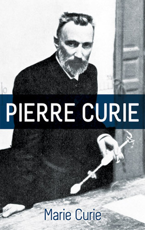 Pierre Curie: With Autobiographical Notes by Marie Curie by Marie Curie