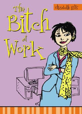 The Bitch at Work by Elizabeth Hilts