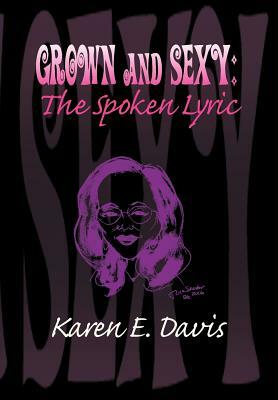 Grown and Sexy: The Spoken Lyric by Karen E. Davis