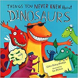 Things You Never Knew About Dinosaurs by Giles Paley-Phillips