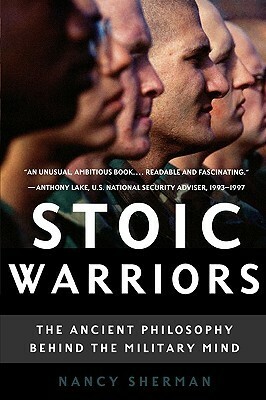 Stoic Warriors: The Ancient Philosophy Behind the Military Mind by Nancy Sherman