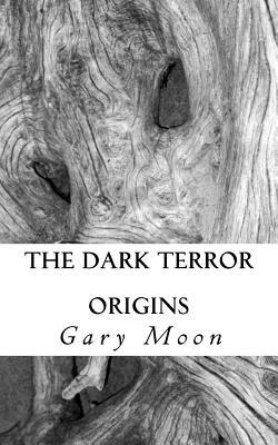 The Dark Terror: Origins by Gary Moon