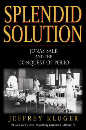 Splendid Solution: Jonas Salk and the Conquest of Polio by Jeffrey Kluger