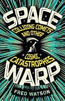 Spacewarp: Colliding Comets and Other Cosmic Catastrophes by Fred Watson