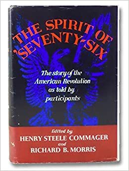 The Spirit Of Seventy-six: The Story Of The American Revolution As Told By Participants by Henry Steele Commager