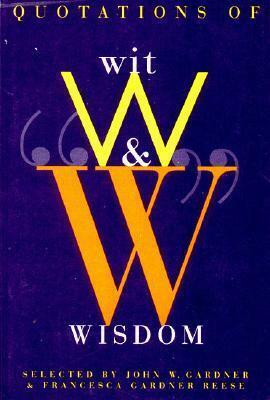 Quotations of Wit and Wisdom by John W. Gardner, Francesca Gardner Reese