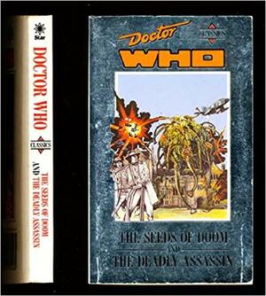 Doctor Who Classics #06: The Seeds of Doom-The Deadly Assassin by Terrance Dicks, Philip Hinchcliff, Philip Hinchcliff