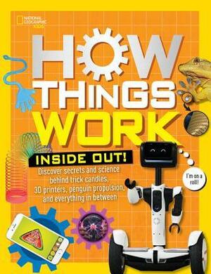 How Things Work: Inside Out: Discover Secrets and Science Behind Trick Candles, 3D Printers, Penguin Propulsions, and Everything in Between by T.J. Resler