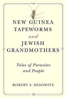 New Guinea Tapeworms and Jewish Grandmothers: Tales of Parasites and People by Robert S. Desowitz