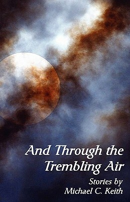 And Through the Trembling Air by Michael C. Keith
