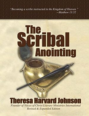 The Scribal Anointing: Scribes Instructed in the Kingdom of Heaven by Theresa Harvard Johnson