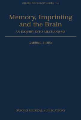 Memory, Imprinting and the Brain: An Inquiry Into Mechanisms by Gabriel Horn