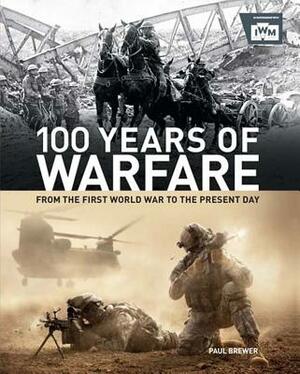 100 Years of Warfare: From the First World War to the Present Day by Paul Brewer