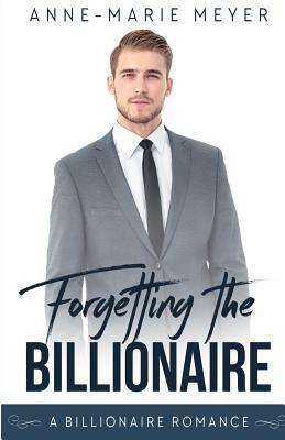 Forgetting the Billionaire: A Clean Billionaire Romance by Anne-Marie Meyer