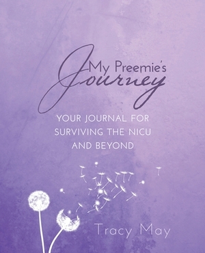 My Preemie's Journey: Your Journal for Surviving the NICU and Beyond by Tracy May