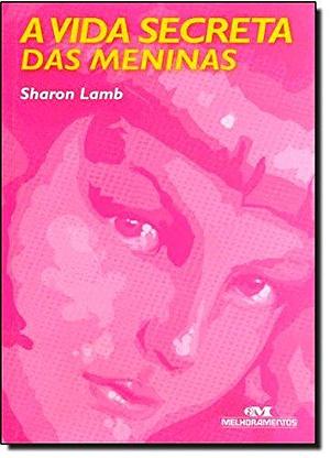 A Vida Secreta das Meninas by Sharon Lamb, Sharon Lamb