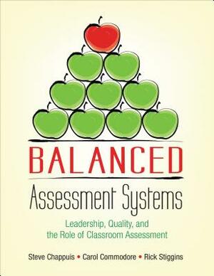 Balanced Assessment Systems: Leadership, Quality, and the Role of Classroom Assessment by Richard J. Stiggins, Stephen J. Chappuis, Carol A. Commodore