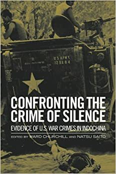 Confronting The Crime Of Silence: Evidence Of U.S. War Crimes In Indochina by Ward Churchill