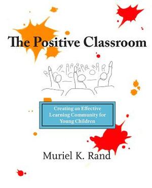 The Positive Classroom by Muriel K. Rand