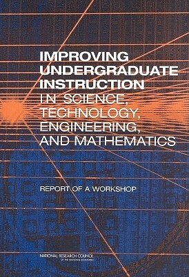 Improving Undergraduate Instruction in Science, Technology, Engineering, and Mathematics: Report of a Workshop by Center for Education, Division of Behavioral and Social Scienc, National Research Council