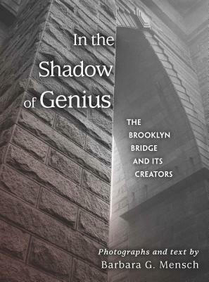 In the Shadow of Genius: The Brooklyn Bridge and Its Creators by Barbara G Mensch, Bonnie Yochelson
