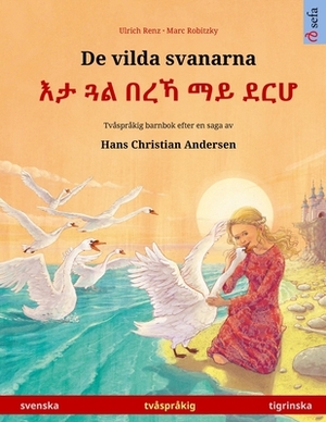 De vilda svanarna - &#4773;&#4723; &#4883;&#4621; &#4704;&#4648;&#4795; &#4635;&#4845; &#4848;&#4653;&#4614; (svenska - tigrinska): Tvåspråkig barnbok by Ulrich Renz