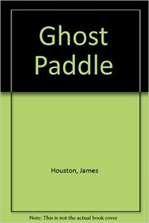 Ghost Paddle: A Northwest Coast Indian Tale by James A. Houston