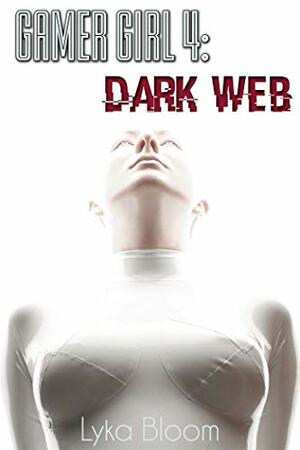 Gamer Girl 4: Dark Web by Lyka Bloom