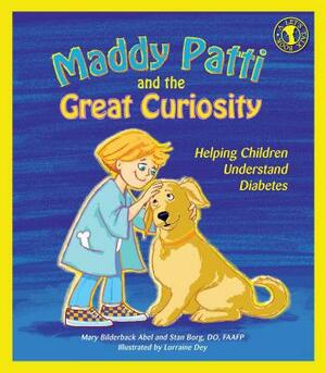 Maddy Patti and the Great Curiosity: Helping Children Understand Diabetes by Mary Bilderback Abel, Stan W. Borg
