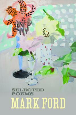 Mark Ford: Selected Poems by Mark Ford