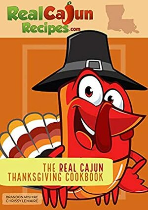 The Real Cajun Thanksgiving Cookbook by Chrissy LeMaire, Brandon Abshire