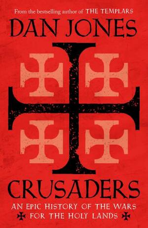 Crusaders: The Epic History of the Wars for the Holy Lands by Dan Jones