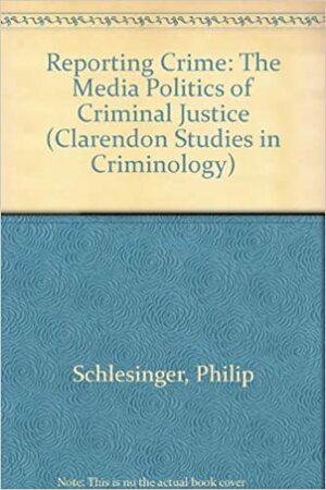 Reporting Crime: The Media Politics Of Criminal Justice by Howard Tumber, Philip Schlesinger