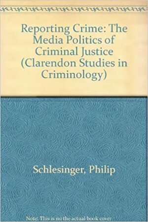 Reporting Crime: The Media Politics Of Criminal Justice by Philip Schlesinger, Howard Tumber