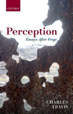 Perception: Essays After Frege by Charles Travis