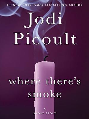 Where There's Smoke: A Short Story / Larger Than Life: A Novella by Jodi Picoult