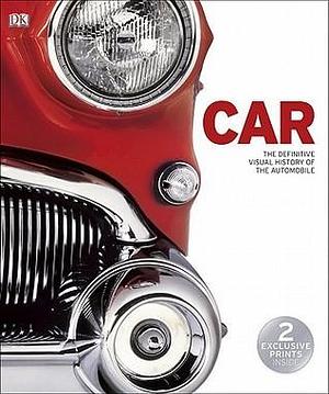 Car: The Definitive Visual History by Beth Landis, Kathryn Hennessy, D.K. Publishing, D.K. Publishing