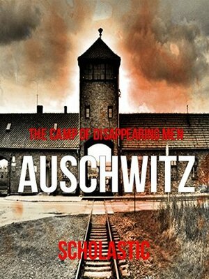 Auschwitz: The camp of disappearing men. by Scholastic, Inc, World War 2 Publishing