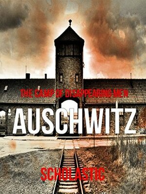 Auschwitz: The camp of disappearing men. by World War 2 Publishing, Scholastic, Inc