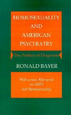 Homosexuality and American Psychiatry: The Politics of Diagnosis by Ronald Bayer