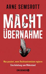 Machtübernahme: Was passiert, wenn Rechtsextremisten regieren | Eine Anleitung zum Widerstand by Arne Semsrott