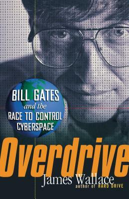 Overdrive: Bill Gates and the Race to Control Cyberspace by James Wallace