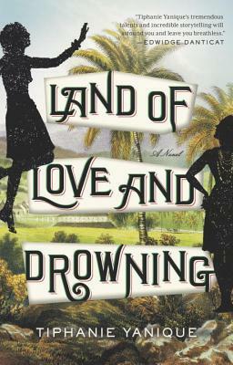 Land of Love and Drowning by Tiphanie Yanique