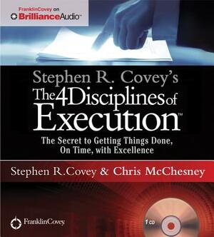 Stephen R. Covey's the 4 Disciplines of Execution: The Secret to Getting Things Done, on Time, with Excellence - Live Performance by Chris McChesney, Stephen R. Covey
